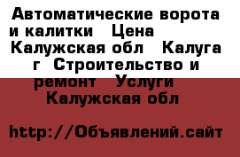 Автоматические ворота и калитки › Цена ­ 28 000 - Калужская обл., Калуга г. Строительство и ремонт » Услуги   . Калужская обл.